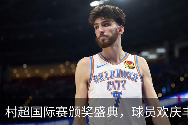 村超国际赛颁奖盛典，球员欢庆丰收之喜