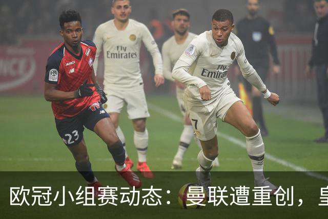 欧冠小组赛动态：曼联遭重创，皇马继续领跑